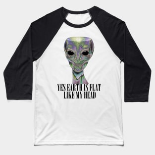 YES EARTH IS FLAT LIKE MY HEAD Baseball T-Shirt